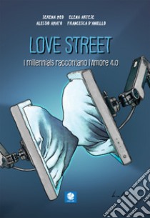Love street. I millennials raccontano l'amore 4.0 libro di Meo Serena; Artese Elena; Amato Alessio