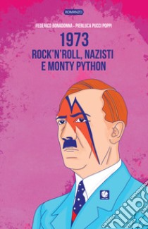 1973. Rock'n'roll, nazisti e Monty Python libro di Bonadonna Federico; Pucci Poppi Pierluca