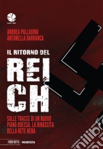 Il ritorno del reich. Sulle tracce di un nuovo piano Odessa, la rinascita della rete nera libro di Palladino Andrea; Barranca Antonella