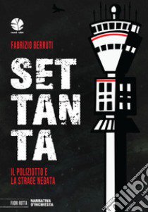 Settanta. Il poliziotto e la strage negata libro di Berruti Fabrizio