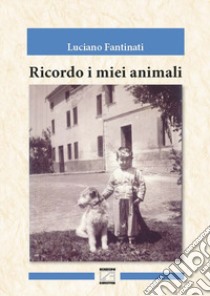 Ricordo i miei animali libro di Fanrinati Luciano