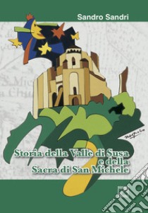 Storia della Valle di Susa e della sacra di San Michele libro di Sandri Sandro