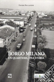 Borgo Milano. Un quartiere, una storia libro di Peccantini Davide
