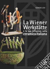 La Wiener Werkstätte e la sua influenza sulla ceramica italiana libro di Levi Giorgio