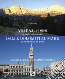 Dalle Dolomiti al Mare. Le vie del Piave e del Brenta. Ediz. italiana e inglese libro di Fay Carlos