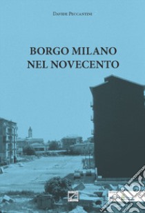 Borgo Milano nel Novecento libro di Peccantini Davide