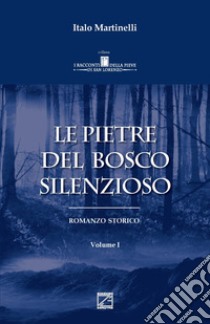 Le pietre del bosco silenzioso. Vol. 1 libro di Martinelli Italo