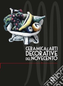 Ceramica e arti decorative del Novecento. Ediz. illustrata. Vol. 5 libro di Dellapiana E. (cur.); Fiorucci L. (cur.); Levi G. (cur.)