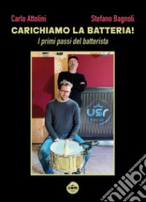 Carichiamo la batteria! I primi passi del batterista. Ediz. a spirale. Con video dimostrativi libro di Bagnoli Stefano; Attolini Carlo