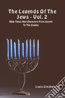 The legends of the Jews. Vol. 2: Bible times and characters from Joseph to the Exodus libro di Ginzberg Louis; Del Tin F. (cur.)