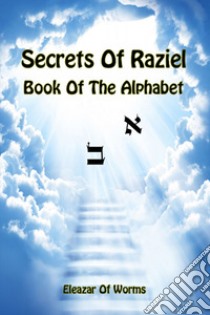 Sodei Razaya: Sefer Alfa Beta. Secrets of Raziel: book of the alphabet. Ediz. inglese e braica libro di Eleazar ben Yehudah da Worms; Del Tin F. (cur.)