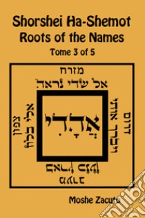 Shorshei Ha-Shemot. Roots of the names. Ediz. inglese e ebraica. Vol. 3 libro di Zacuto Mose ben Mordecai