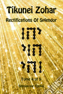 Tikunei Zohar. Rectifications of splendor. Ediz. inglese e aramaica. Vol. 4 libro di Simon bar Yohai; Del Tin F. (cur.)