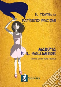 Marzia e il salumiere. Storia di un fiore reciso libro di Pacioni Patrizio