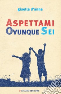 Aspettami ovunque sei libro di D'Anna Gisella