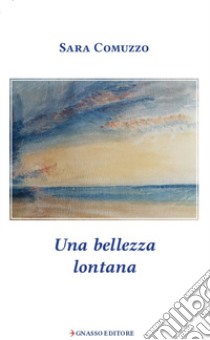 Una bellezza lontana libro di Comuzzo Sara