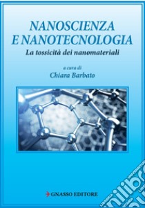 Nanoscienza e nanotecnologia. La tossicità dei nanomateriali libro di Barbato Chiara