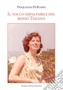 Il tocco impalpabile del rosso Tiziano libro di Di Blasio Pasqualina