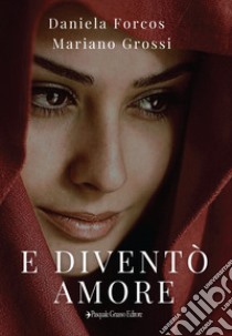 E diventò amore. Nuova ediz. libro di Forcos Daniela; Grossi Mariano