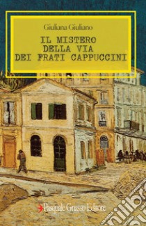 Il mistero della via dei Frati Cappuccini libro di Giuliano Giuliano