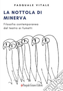 La Nottola di Minerva. Filosofia contemporanea: dal teatro ai fumetti libro di Vitale Pasquale