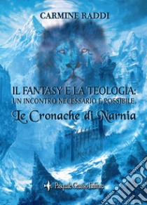 Le cronache di Narnia. Il fantasy e la teologia: un incontro necessario e possibile libro di Raddi Carmine