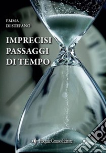 Imprecisi passaggi di tempo. Nuova ediz. libro di Di Stefano Emma