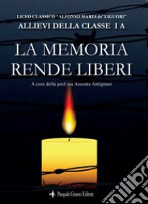 La memoria rende liberi libro di Liceo Classico «Alfonso Maria de' Liguori»; Antignani A. (cur.)