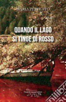 Quando il lago si tinge di rosso. Nuova ediz. libro di Perfetto Maria