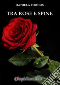 Tra rose e spine libro di Forcos Daniela