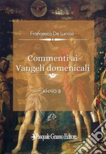 Commenti ai vangeli domenicali. Anno B libro di De Luccia Francesco