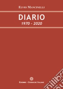 Diario. 1970-2020 libro di Mancinelli Elvio
