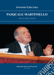 Pasquale Martiniello. Atto secondo libro di Crecchia Antonio