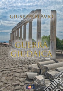 La guerra giudaica libro di Flavio Giuseppe; Lovari P. L. (cur.)