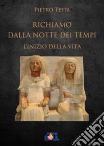 Richiamo dalla notte dei tempi. L'inizio della vita libro di Testa Pietro