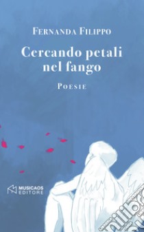 Cercando petali nel fango libro di Filippo Fernanda