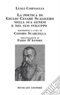 La poetica di Giulio Cesare Scaligero nella sua genesi e nel suo sviluppo libro di Corvaglia Luigi; Scarcella C. (cur.)