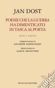 Poesie che la guerra ha dimenticato in tasca al poeta. Biografia poetica. Testo arabo a fronte libro di Dost Jan; Napolitano G. (cur.)