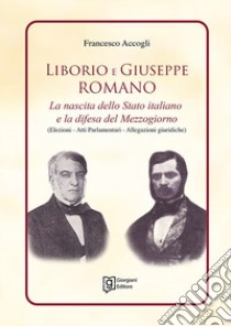 Liborio e Giuseppe Romano. La nascita dello Stato italiano e la difesa del Mezzogiorno libro di Accogli Francesco