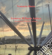 Genova. Il porto antico. Quadrati fotografici urbani. Ediz. illustrata libro di Marra Venanzio