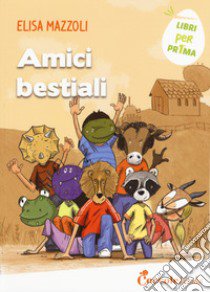 Amici bestiali. Ediz. a colori libro di Mazzoli Elisa