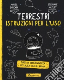 Terrestri: istruzioni per l'uso. Guida di sopravvivenza per alieni tra gli umani libro di Zürcher Muriel; Nicolet Stéphane