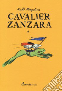 Cavalier Zanzara. Ediz. a colori libro di Mingolini Nicolò