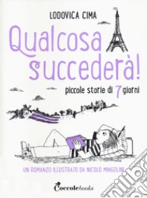 Qualcosa succederà! Piccole storie di 7 giorni libro di Cima Lodovica