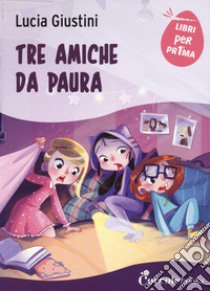 Tre amiche da paura libro di Giustini Lucia