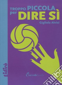 Troppo piccola per dire sì libro di Alvisi Gigliola