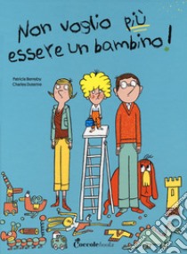 Non voglio più essere un bambino. Ediz. a colori libro di Berreby Patricia