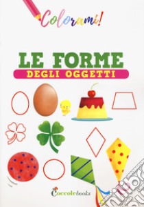 Le forme degli oggetti. Ediz. a colori libro di Colombo Silvia