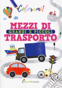 Mezzi di trasporto grandi e piccoli. Ediz. a colori libro di Colombo Silvia