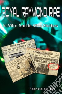 Royal Raymond Rife. In vitro and in vivo studies. Ediz. per la scuola libro di Del Tin Fabrizio